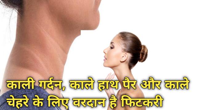 काली गर्दन, काले हाथ पैर और काले चेहरे के लिए वरदान है फिटकरी | Uses Of Fitkari in Hindi 1 Uses Of Fitkari in Hindi